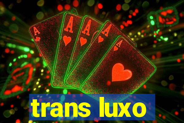 trans luxo